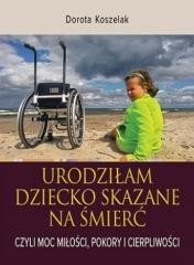 okładka Urodziłam dziecko skazane na śmierć. Czyli moc... książka | Dorota Koszelak