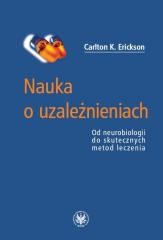 okładka Nauka o uzależnieniach. Od neurobiologii do... książka | Erickson CarltonK.
