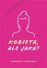 okładka Kobieta, ale jaka? książka | Katarzyna Matusz, Stanisław Szlassa