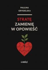okładka Stratę zamienię w opowieść książka | Paulina Grygielska
