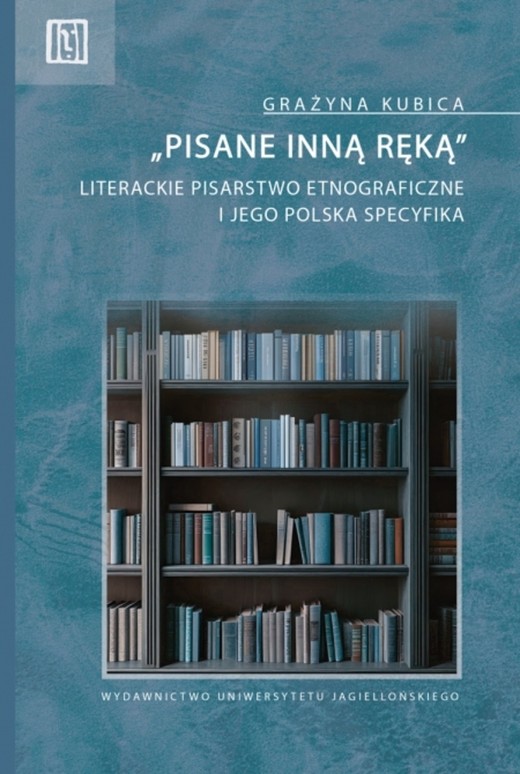 okładka „Pisane inną ręką”. Literackie pisarstwo etnograficzne i jego polska specyfika książka | Grażyna Kubica