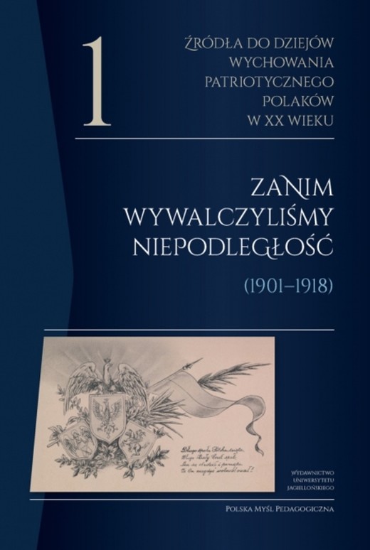 okładka Źródła do dziejów wychowania patriotycznego Polaków w XX wieku. Tom 1. Zanim wywalczyliśmy niepodległość (1901–1918). Polska Myśl Pedagogiczna książka | Opracowanie zbiorowe