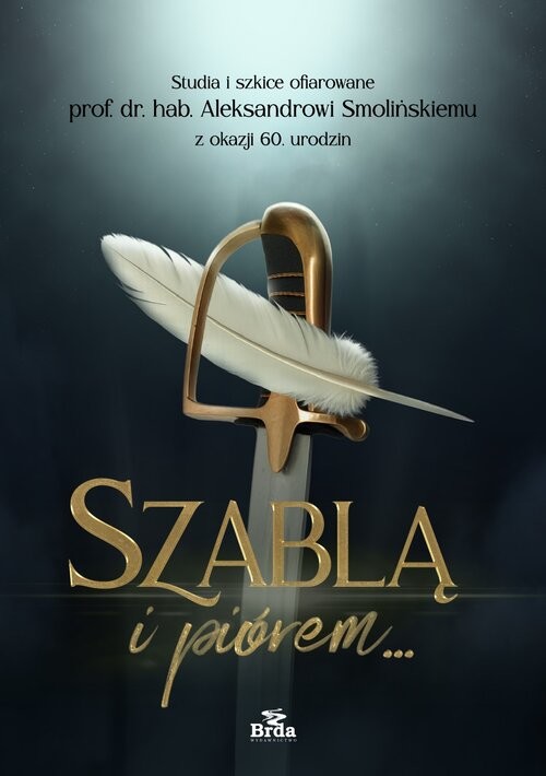 okładka Szablą i piórem. Studia i szkice ofiarowane prof. dr. hab. Aleksandrowi Smolińskiemu z okazji 60. ur książka