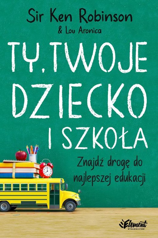 okładka Ty, Twoje dziecko i szkoła. Znajdź drogę do najlepszej edukacji książka | Ken Robinson