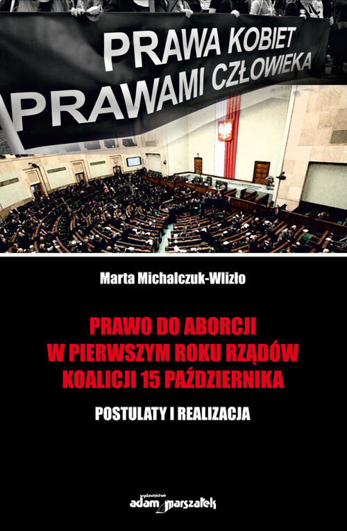 okładka Prawo do aborcji w pierwszym roku rządów koalicji 15 października Postulaty i realizacja książka | Marta Michalczuk-Wlizło