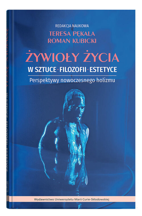 okładka Żywioły życia w sztuce, filozofii, estetyce. Perspektywy nowoczesnego holizmu książka | Okrasa Marzena