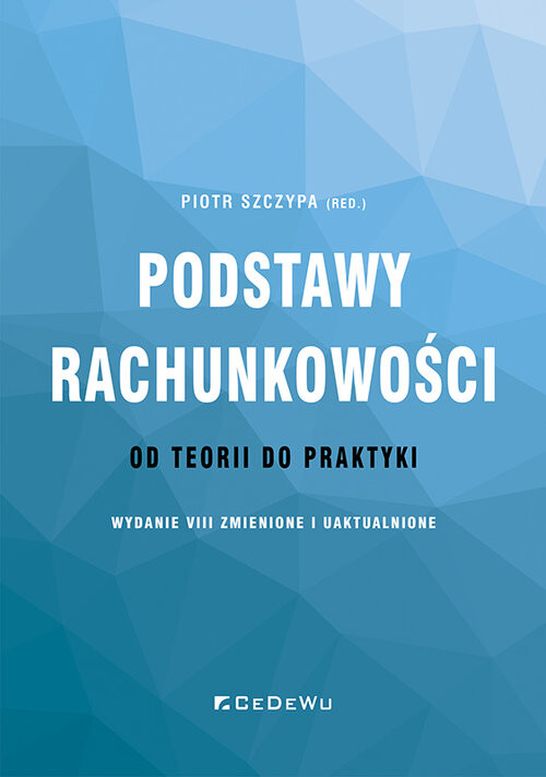 okładka Podstawy rachunkowości - od teorii do praktyki (wydanie VIII) zmienione i uaktualnione książka | Piotr Szczypa(red.)