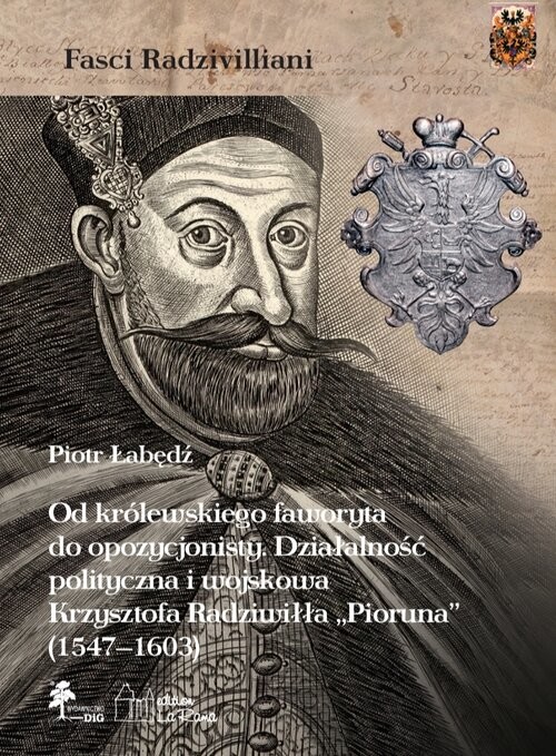 okładka Od królewskiego faworyta do opozycjonisty. Działalność polityczna i wojskowa Krzysztofa Radziwiłła "Pioruna" (1547-1603) książka | Piotr Łabędź