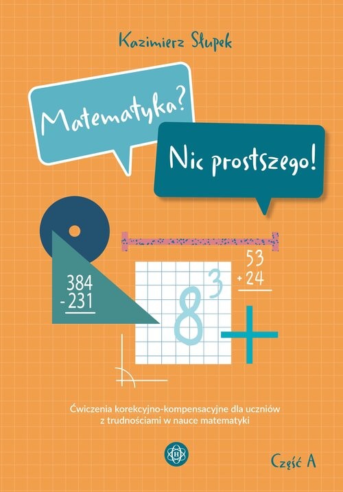 okładka Matematyka Nic prostszego Część A Ćwiczenia korekcyjno-kompensacyjne dla uczniów z trudnościami w nauce matematyki książka | Kazimierz Słupek