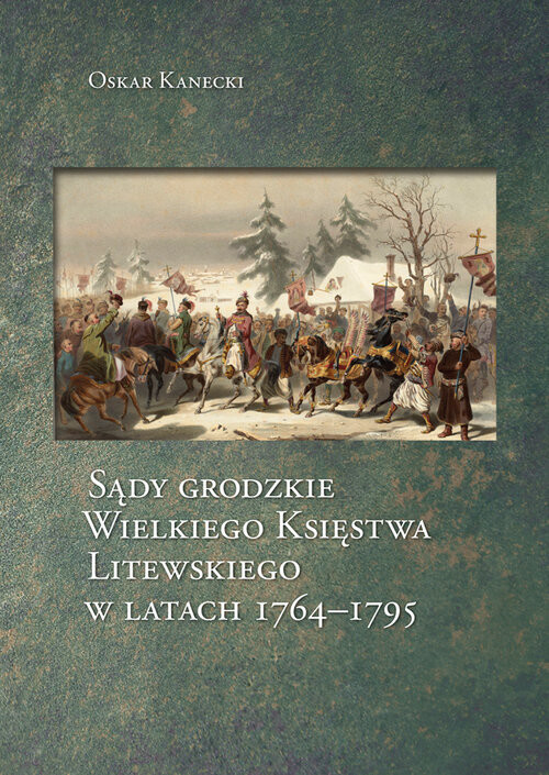 okładka Sądy grodzkie Wielkiego Księstwa Litewskiego w latach 1764-1795 książka | Kanecki Oskar