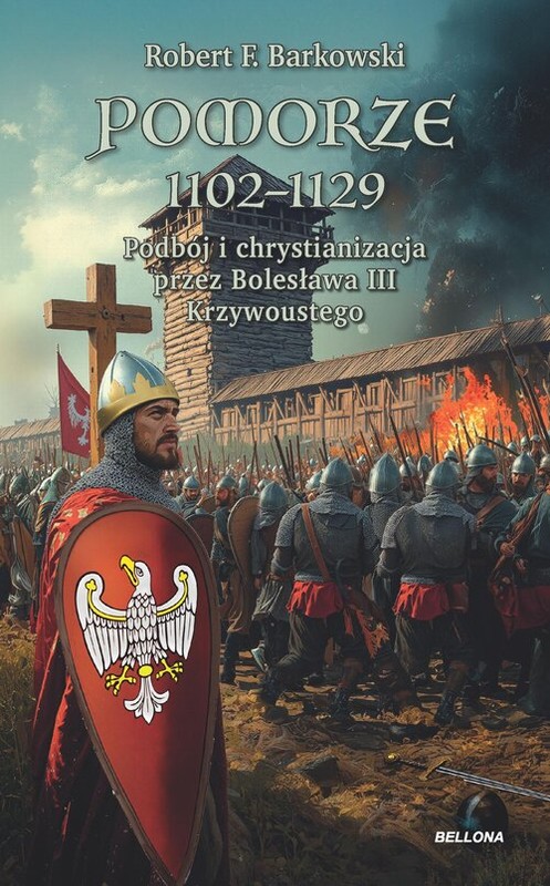 okładka Pomorze 1102-1129 Podbój i chrystianizacja przez Bolesława III Krzywoustego książka | Robert F. Barkowski