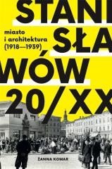 okładka Stanisławów 20/XX. Miasto i architektura 1918-193 książka | Żanna Komar