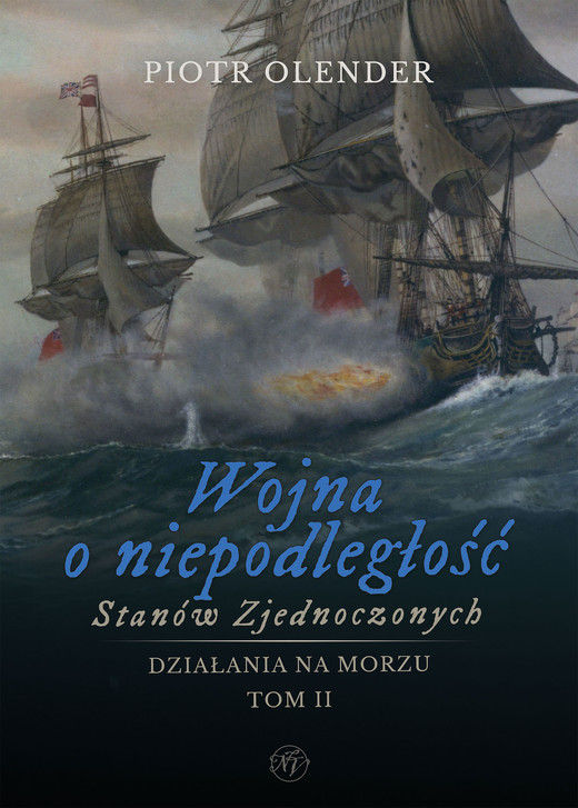 okładka Wojna o niepodległość Stanów Zjednoczonych, 1775-1783. Działania na morzu. Tom 2 książka | Olender Piotr