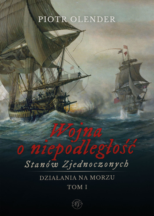 okładka Wojna o niepodległość Stanów Zjednoczonych, 1775-1783. Działania na morzu. Tom 1 książka | Olender Piotr