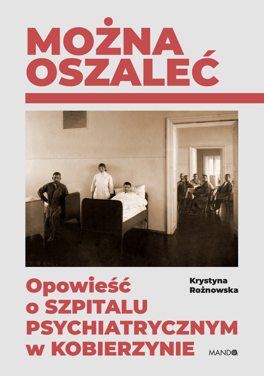 okładka Można oszaleć. Opowieść o szpitalu psychiatrycznym w Kobierzynie wyd. 2 książka | Krystyna Rożnowska