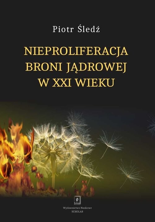 okładka Nieproliferacja broni jądrowej w XXI wieku książka | Piotr Śledź