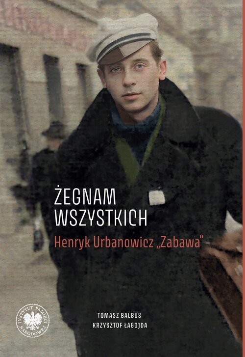 okładka „Żegnam wszystkich”. Henryk Urbanowicz „Zabawa” Biografia harcerza i żołnierza brygad wileńskich Armii Krajowej kpt. „Szczerbca” i mjr. „Łupaszki” książka