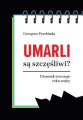 okładka Umarli są szczęśliwi? Dziennik trzeciego roku... książka | Przebinda Grzegorz