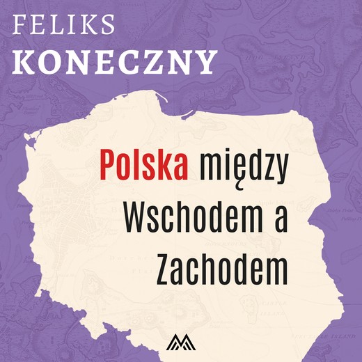 okładka Polska między Wschodem a Zachodem audiobook | MP3 | Feliks Koneczny