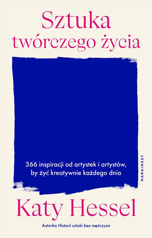 okładka Sztuka twórczego życia. 366 inspiracji od artystek i artystów, by żyć kreatywnie każdego dnia książka | Katy Hessel