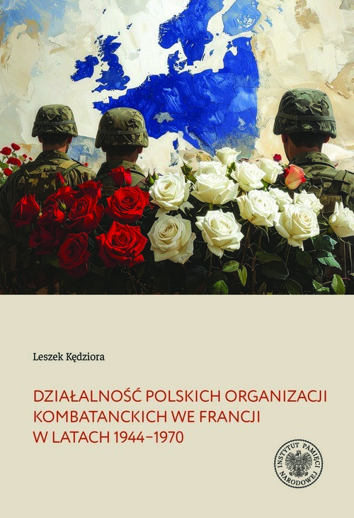 okładka Działalność polskich organizacji kombatanckich we Francji w latach 1944–1970 książka | Leszek Kędziora