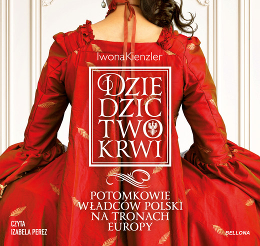 okładka Dziedzictwo krwi. Potomkowie władców Polski na tronach Europy audiobook | MP3 | Iwona Kienzler