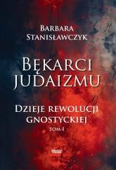 okładka Bękarci Judaizmu. Dzieje rewolucji gnostyckiej T.1 książka | Barbara Stanisławczyk
