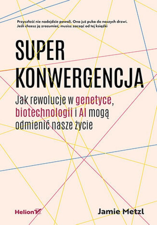 okładka Superkonwergencja. Jak rewolucje w genetyce, biotechnologii i AI mogą odmienić nasze życie ebook | epub, mobi, pdf | Jamie Metzl