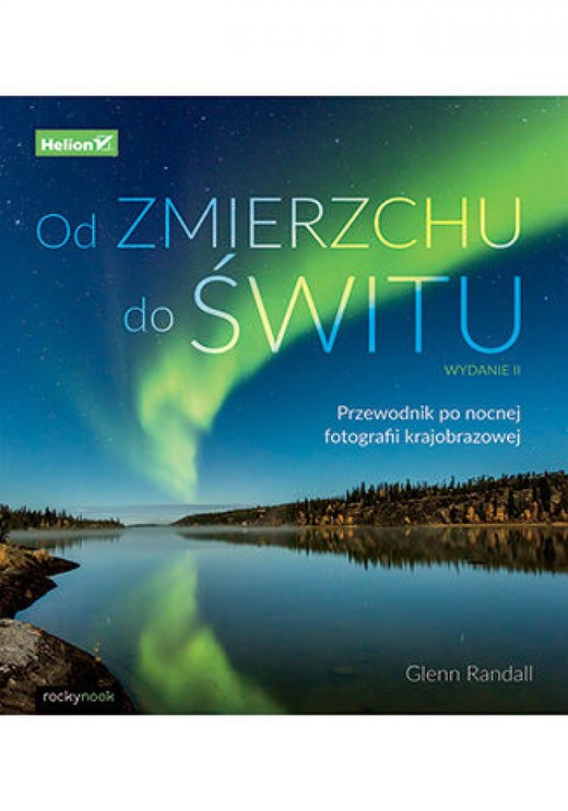 okładka Od zmierzchu do świtu. Przewodnik po nocnej fotografii krajobrazowej. Wydanie II ebook | epub, mobi, pdf | Glenn Randall