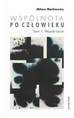okładka Wspólnota po Człowieku T.1 Współ-życie książka | Miłosz Markiewicz