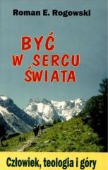 okładka Być w sercu świata. Człowiek, teologia, góry książka
