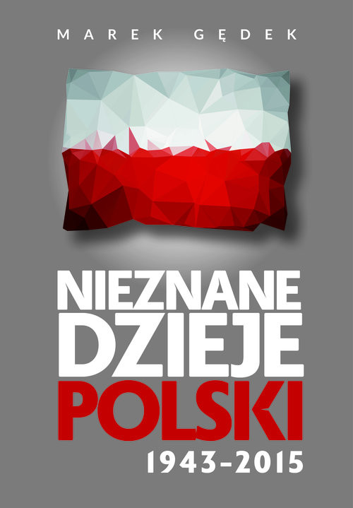 okładka Nieznane Dzieje Polski 1943-2015 książka | Gędek Marek