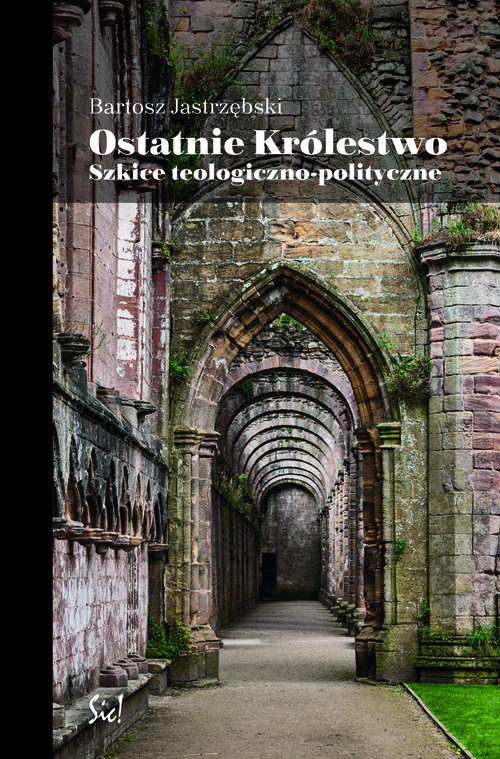 okładka Ostatnie królestwo Szkice teologiczno-polityczne książka | Bartosz Jastrzębski