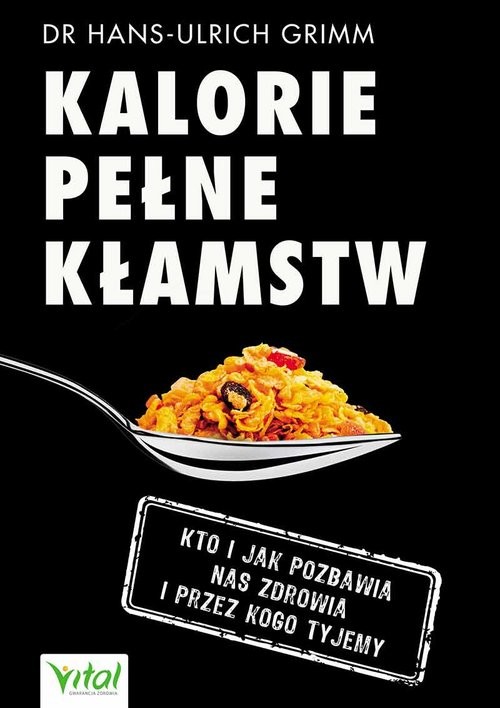 okładka Kalorie pełne kłamstw Kto i jak pozbawia nas zdrowia i przez kogo tyjemy książka | Grimm Hans-Ulrich