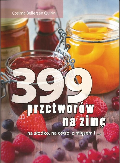 okładka 399 przetworów na zimę na słodko, na ostro, z mięsem i ... książka | Cosima Bellersen Quirini