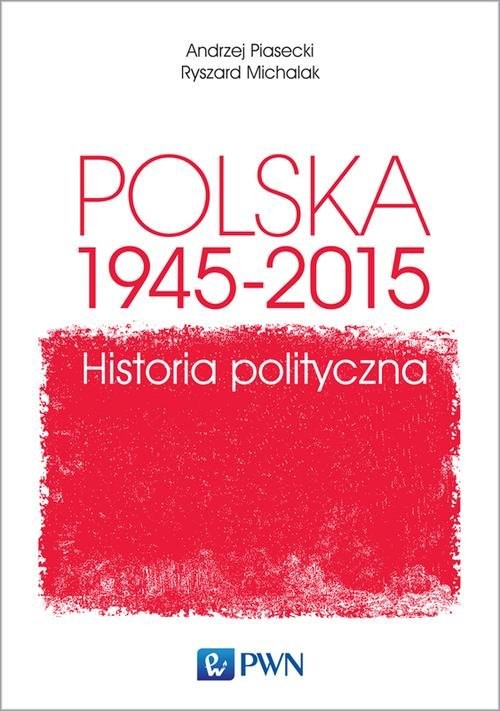 okładka Polska 1945-2015. Historia polityczna książka | Andrzej Piasecki, Ryszard Michalak
