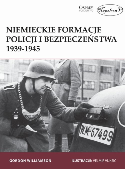 okładka Niemieckie formacje policji i bezpieczeństwa 1939-1945 książka | Gordon Williamson