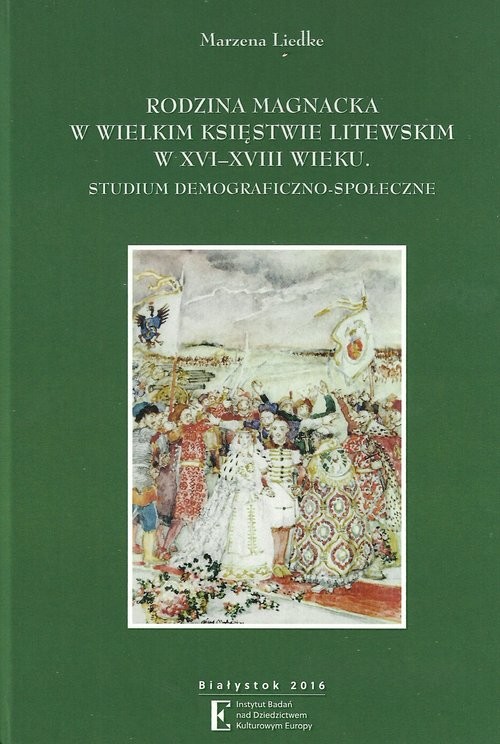 okładka Rodzina magnacka w Wielkim Księstwie Litewskim w XVI-XVIII wieku Studium demograficzno-społeczne książka | Liedke Marzena
