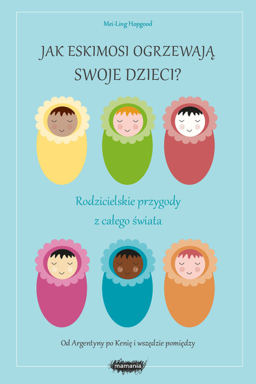 okładka Jak Eskimosi ogrzewają swoje dzieci? Rodzicielskie przygody z całego świata książka | Hopgood Mei-Ling