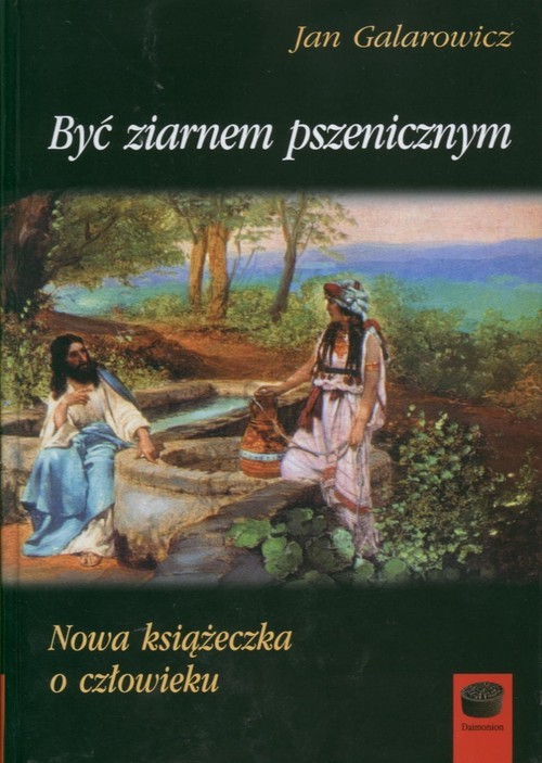 okładka Być ziarnem pszenicznym Nowa książeczka o człowieku książka | Jan Galarowicz