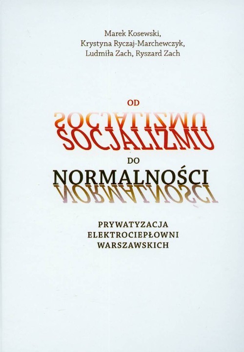 okładka Od socjalizmu do normalności Prywatyzacja elektrociepłowni warszawskich książka | Marek Kosewski, Krystyna Ryczaj-Marchewczyk, Ludmiła Zach, Ryszard Zach