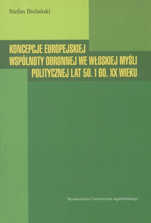 okładka Koncepcje europejskiej wspólnoty obronnej we włoskiej myśli politycznej lat 50. I 60. XX wieku książka | Bielański Stefan
