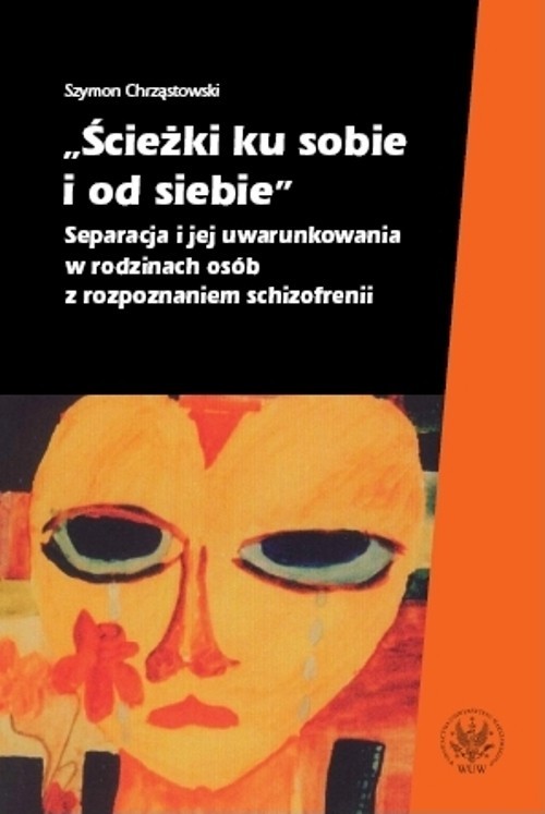 okładka Ścieżki ku sobie i od siebie Separacja i jej uwarunkowania w rodzinach osób z rozpoznaniem schizofrenii książka | Szymon Chrząstowski