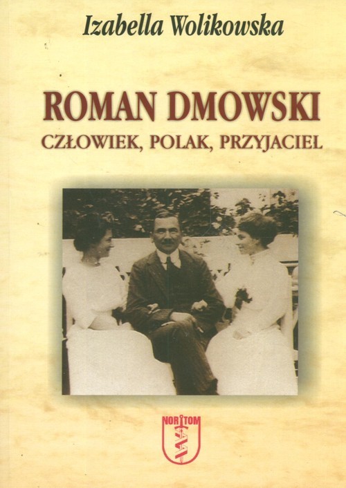 okładka Roman Dmowski. Człowiek, Polak, Przyjaciel książka | Izabella Wolikowska