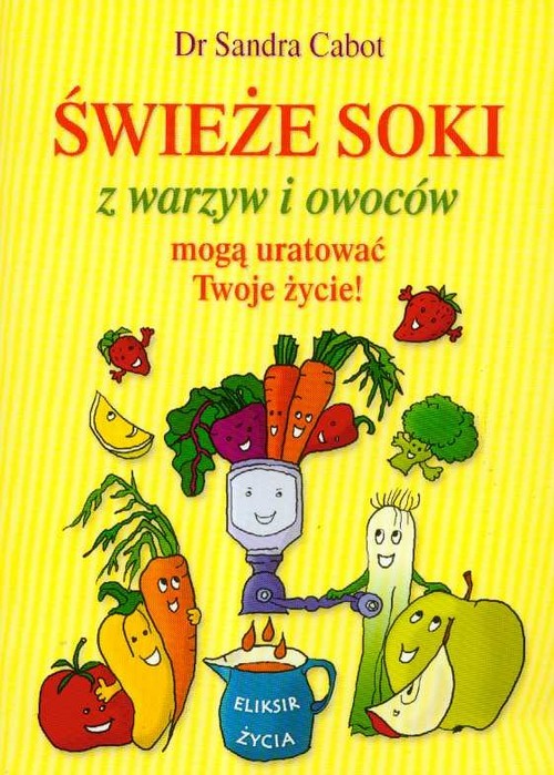 okładka Świeże soki z warzyw i owoców mogą uratować Twoje życie książka | Sandra Cabot
