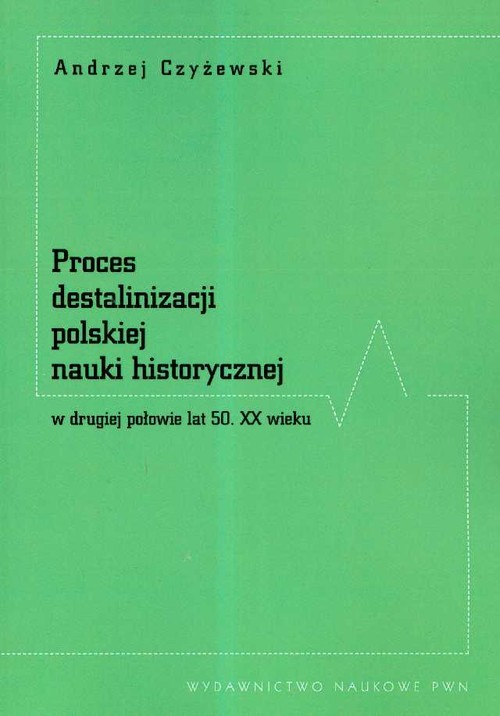 okładka Proces destalinizacji polskiej nauki historycznej w drugiej połowie lat 50 XX wieku książka | Andrzej Czyżewski