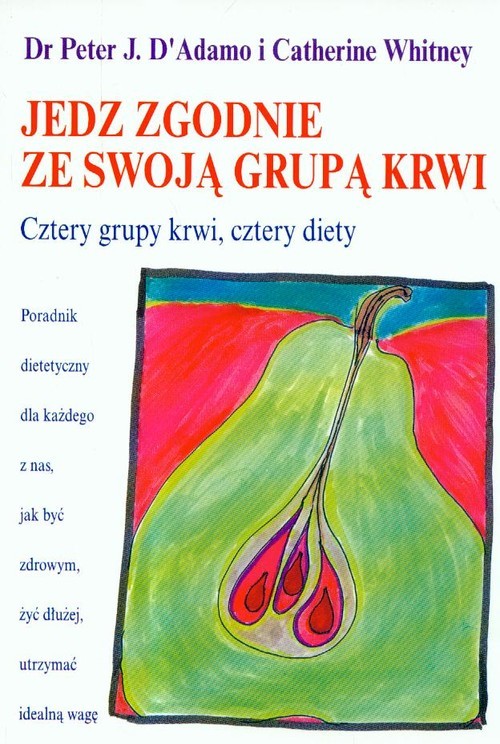 okładka Jedz zgodnie ze swoją grupą krwi Cztery grupy krwi, cztery diety książka | D'Adamo PeterJ., Catherine Whitney