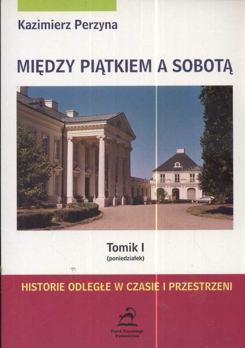 okładka Między piątkiem a sobotą  Tom 1 poniedziałek Historie odległe w czasie i przestrzeni książka | Perzyna Kazimierz