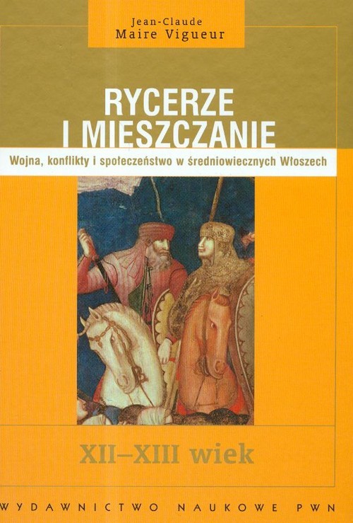okładka Rycerze i mieszczanie Wojna, konflikty i społeczeństwo w średniowiecznych Włoszech XII-XIII wiek książka | Vigueur Jean-ClaudeMaire
