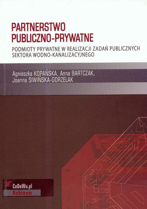 okładka Partnerstwo publiczno prywatne Podmioty prywatne w realizacji zadań publicznych sektora wodno-kanalizacyjnego książka | Anna Bartczak, Joanna Siwińska-Gorzelak, Agnieszka Kopańska